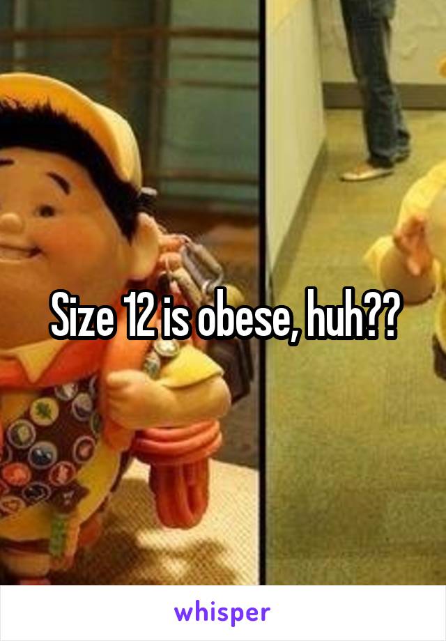 Size 12 is obese, huh??