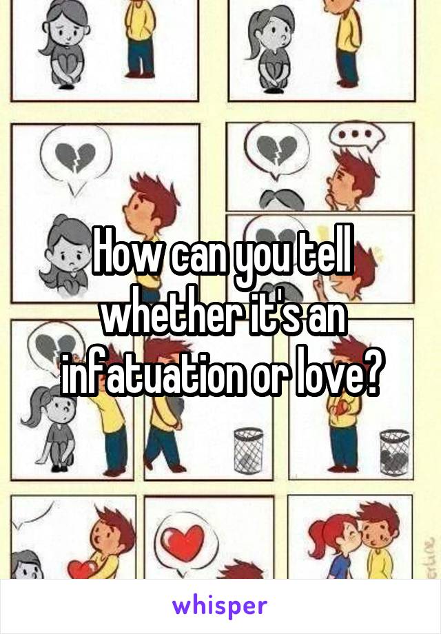 How can you tell whether it's an infatuation or love?