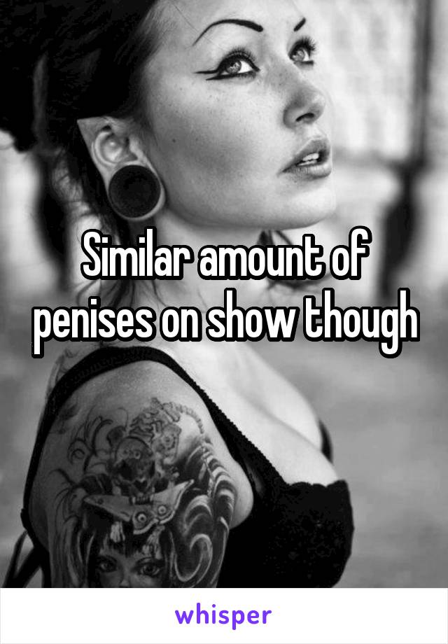 Similar amount of penises on show though 