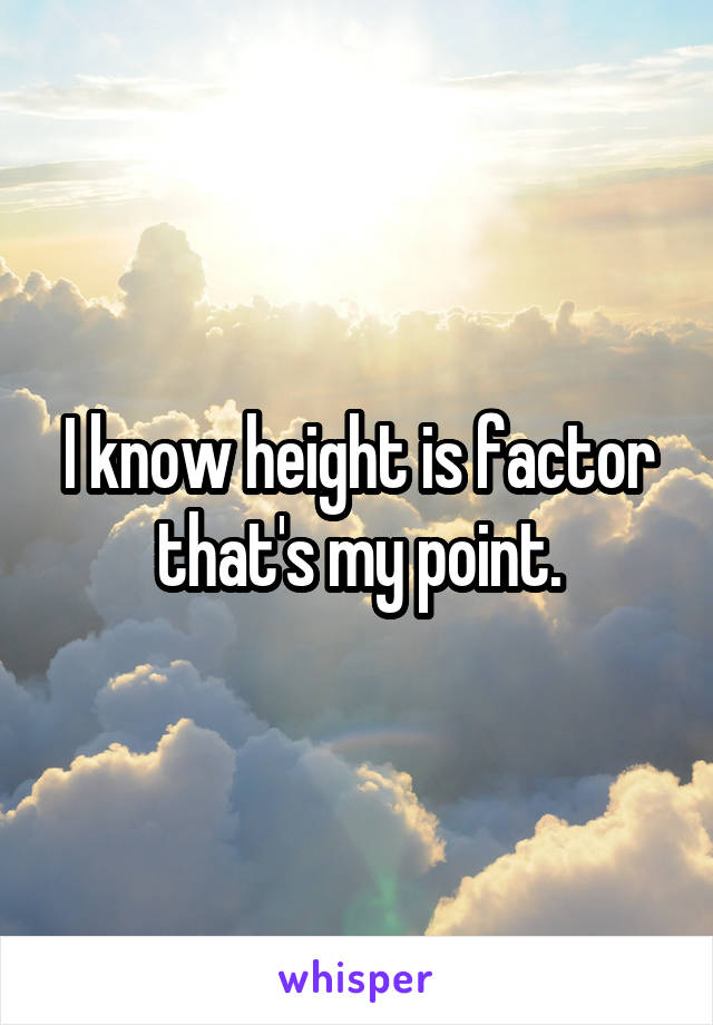 I know height is factor that's my point.