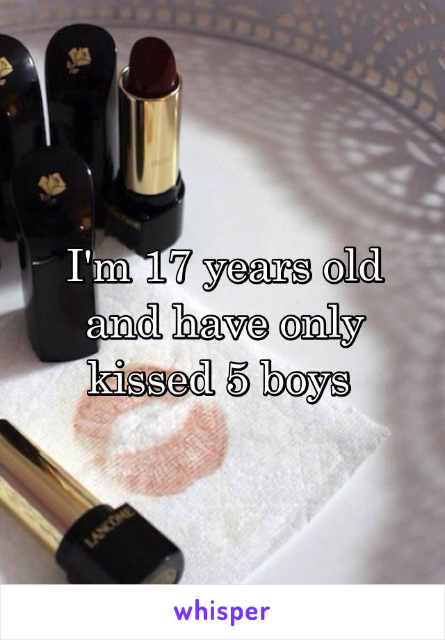 I'm 17 years old and have only kissed 5 boys 