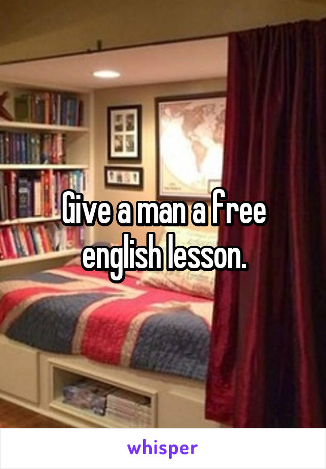 Give a man a free english lesson.