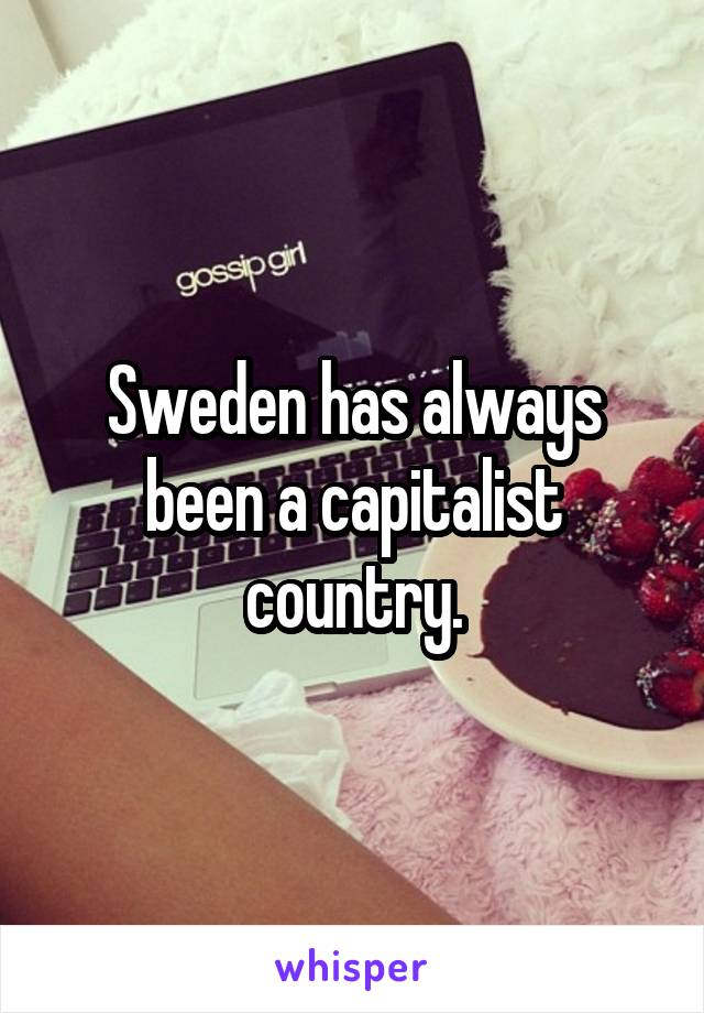 Sweden has always been a capitalist country.