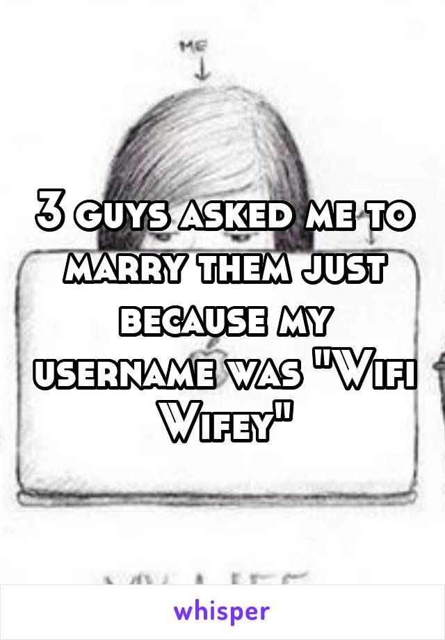 3 guys asked me to marry them just because my username was "Wifi Wifey"