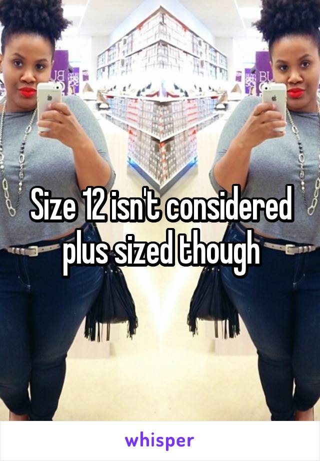 Size 12 isn't considered plus sized though