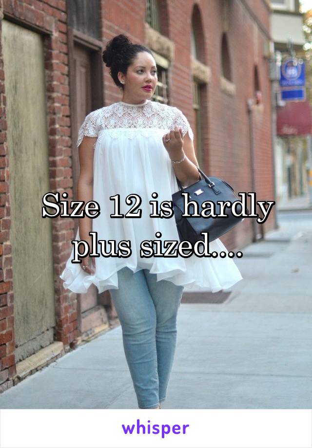 Size 12 is hardly plus sized....