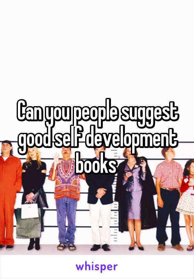 Can you people suggest good self development books 