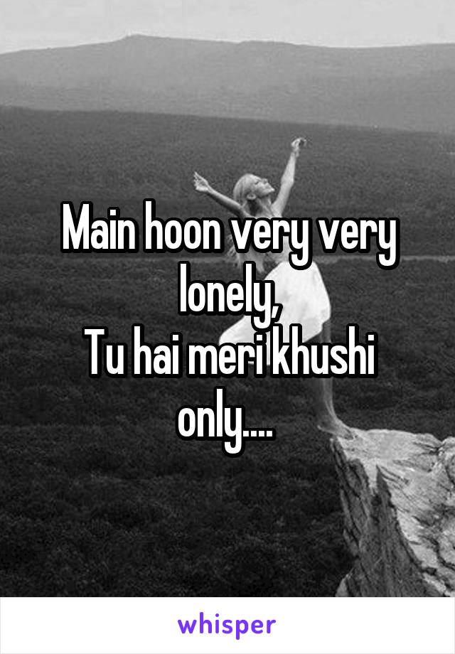 Main hoon very very lonely,
Tu hai meri khushi only.... 