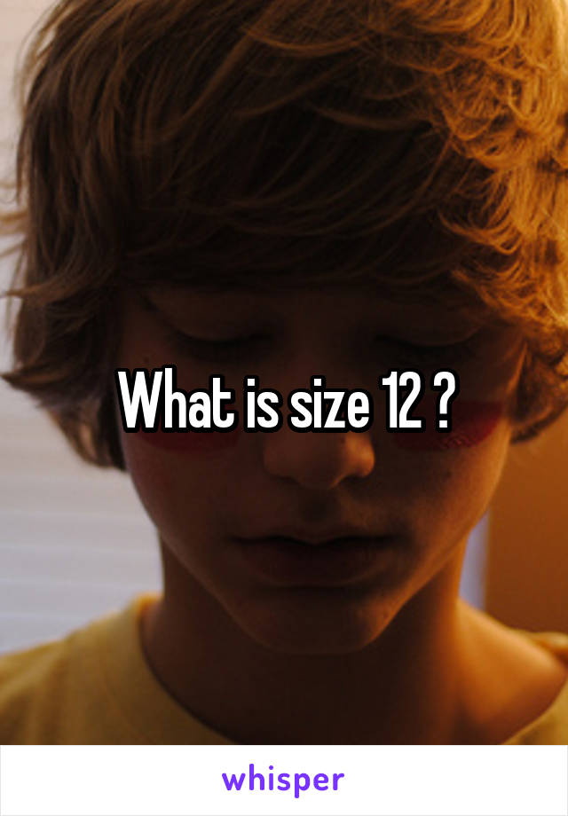 What is size 12 ?