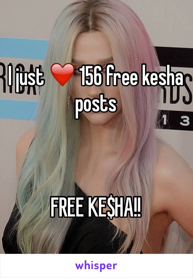 I just ❤️ 156 free kesha posts 



FREE KE$HA!!