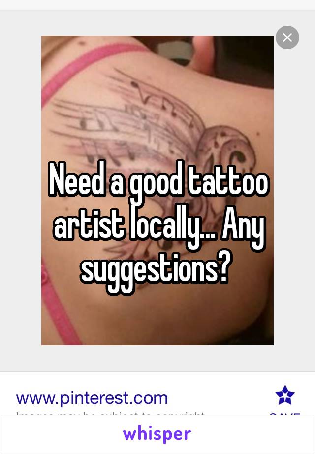 Need a good tattoo artist locally... Any suggestions? 