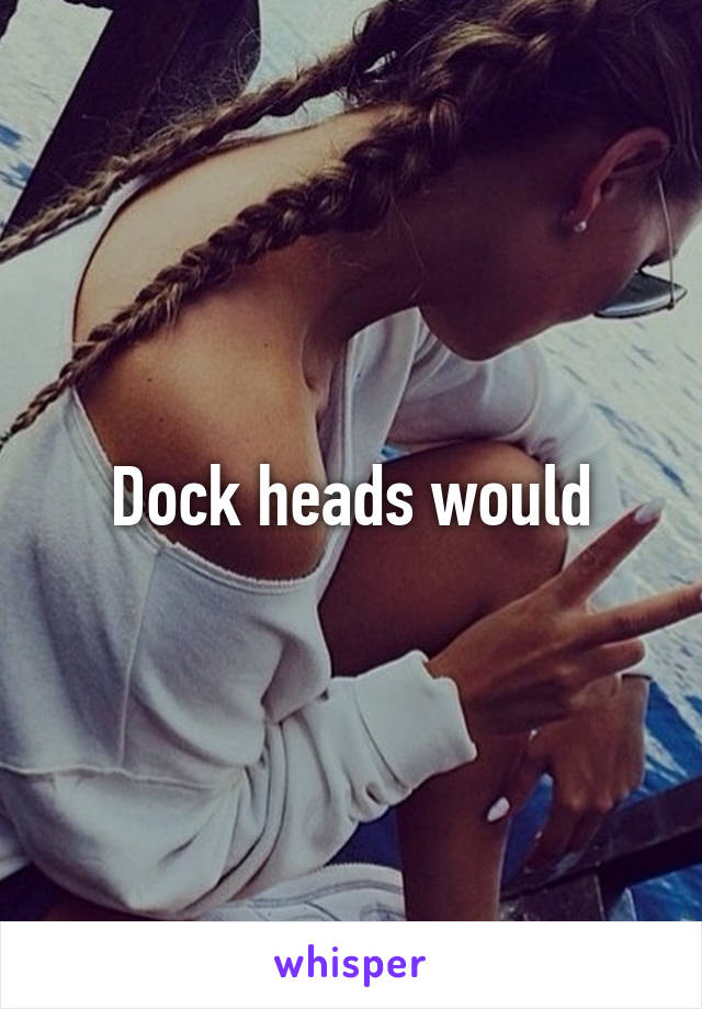 Dock heads would