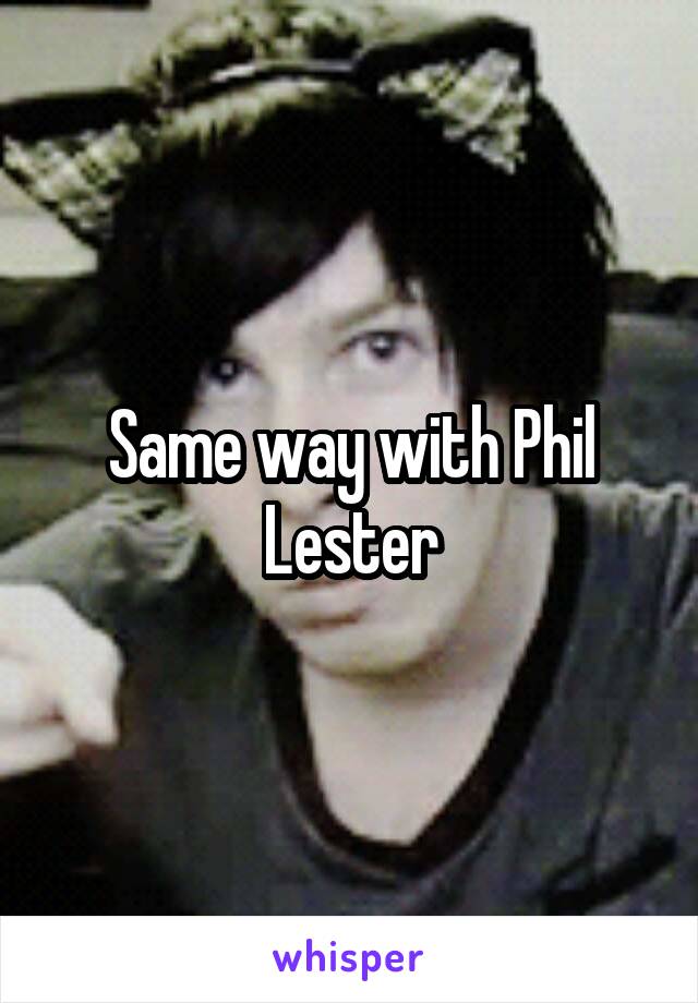 Same way with Phil Lester