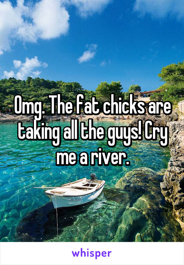 Omg. The fat chicks are taking all the guys! Cry me a river.