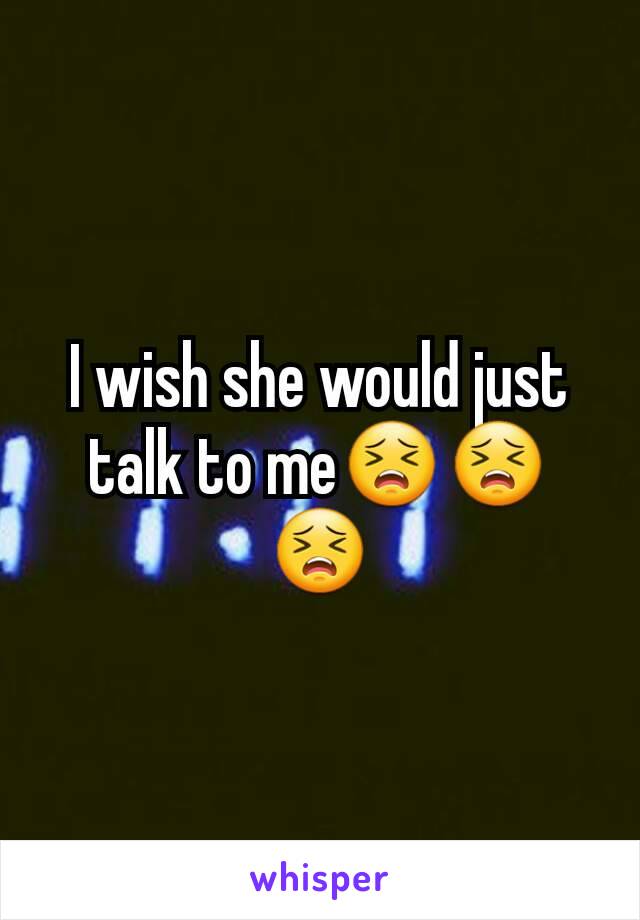 I wish she would just talk to me😣😣😣