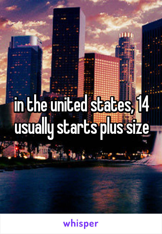 in the united states, 14 usually starts plus size