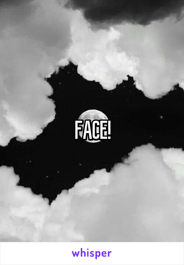 FACE!