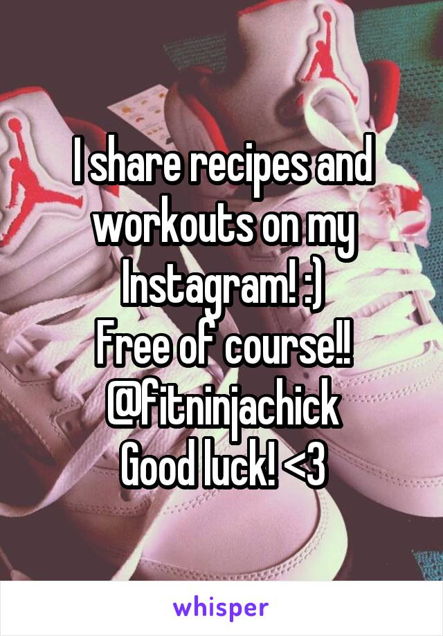 I share recipes and workouts on my Instagram! :)
Free of course!!
@fitninjachick
Good luck! <3