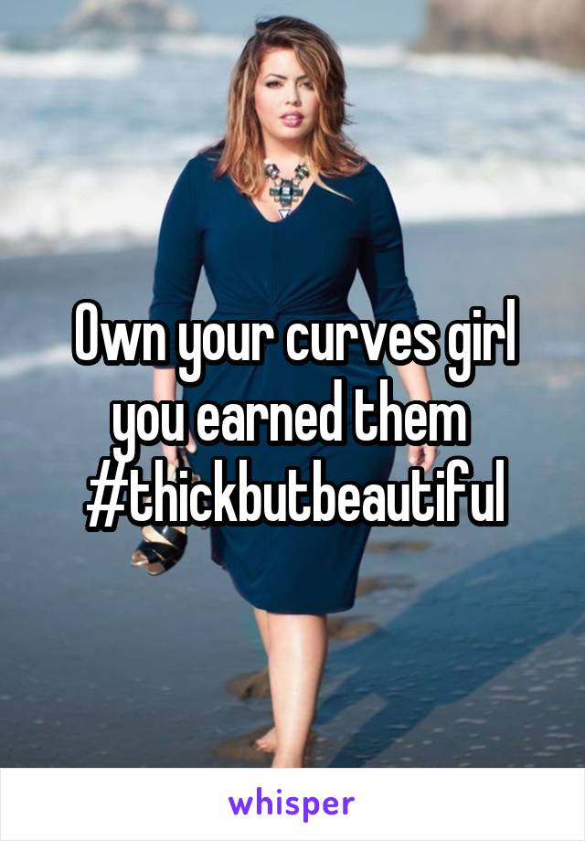 Own your curves girl you earned them 
#thickbutbeautiful