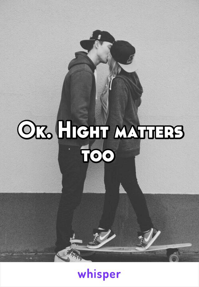 Ok. Hight matters too 