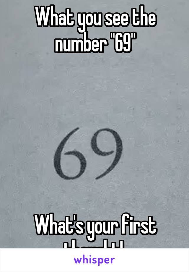 What you see the number "69"






What's your first thought! 