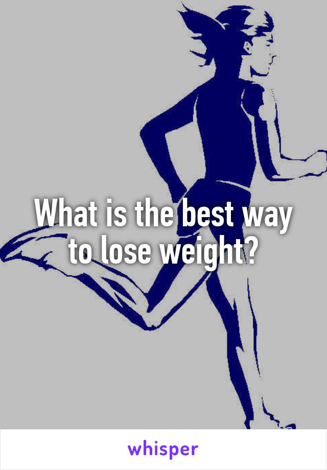 What is the best way to lose weight?