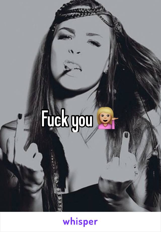 Fuck you 💁🏼