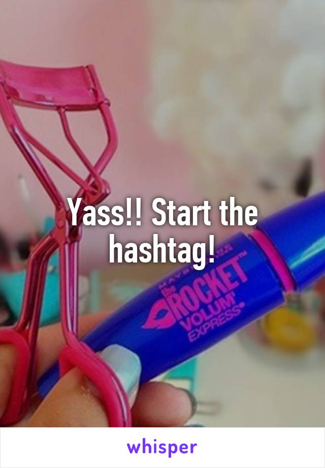 Yass!! Start the hashtag!