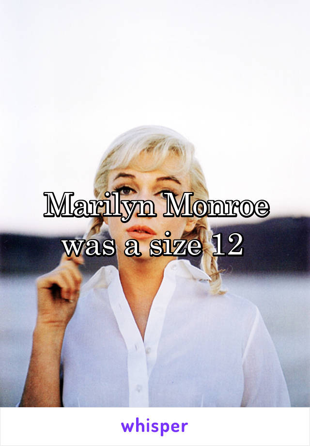 Marilyn Monroe was a size 12 