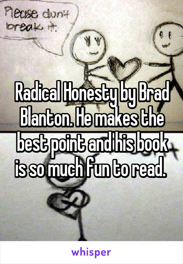 Radical Honesty by Brad Blanton. He makes the best point and his book is so much fun to read. 