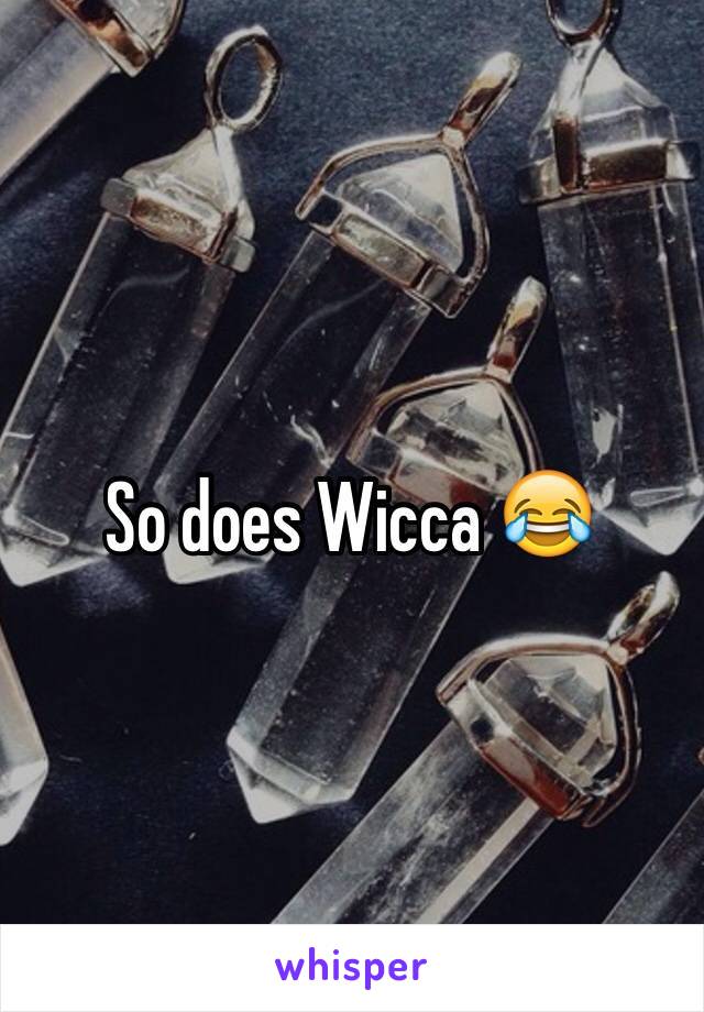 So does Wicca 😂