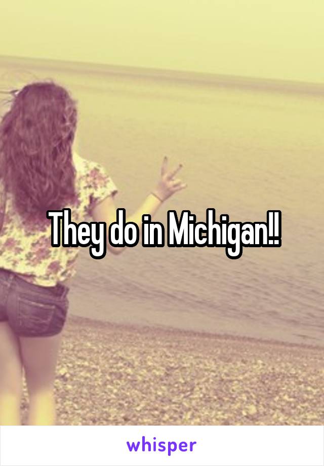 They do in Michigan!!