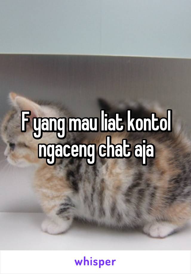 F yang mau liat kontol ngaceng chat aja