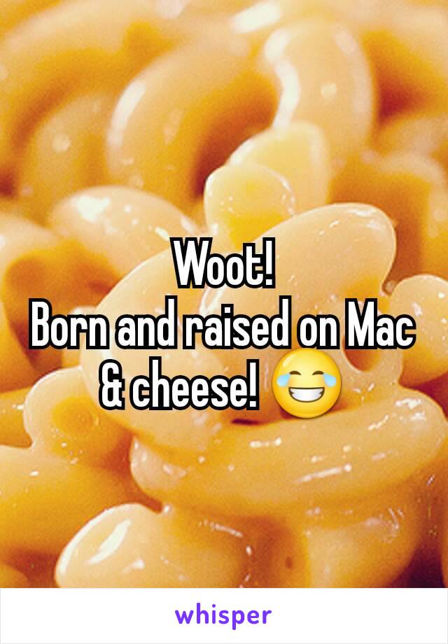 Woot!
Born and raised on Mac & cheese! 😂