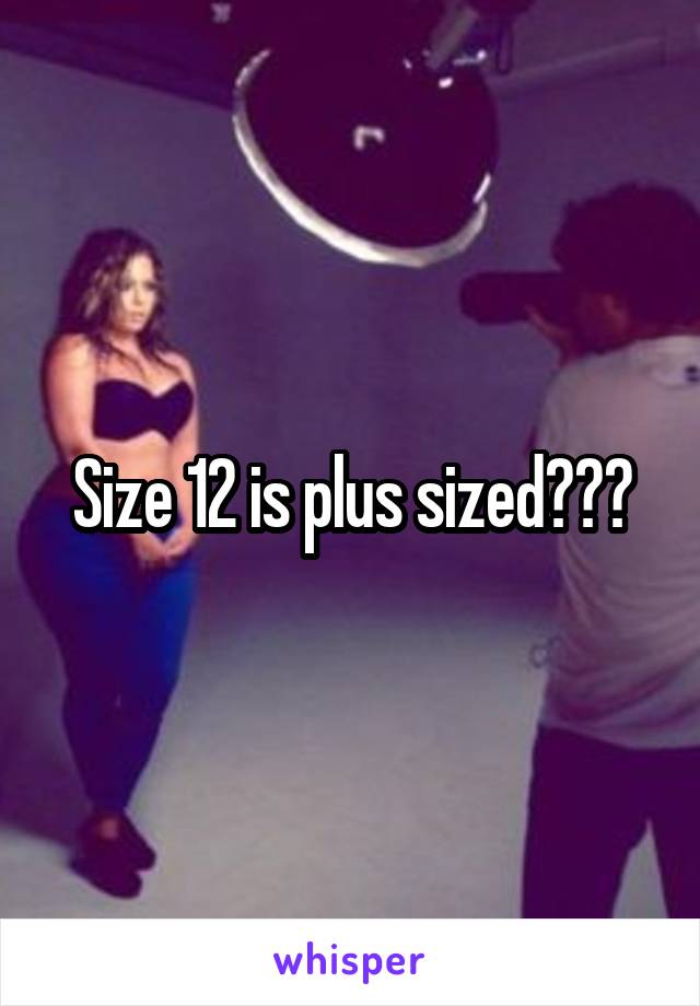 Size 12 is plus sized???