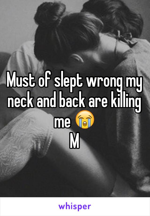 Must of slept wrong my neck and back are killing me 😭
M