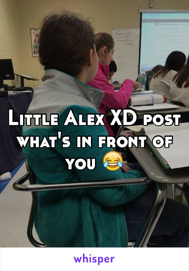 Little Alex XD post what's in front of you 😂