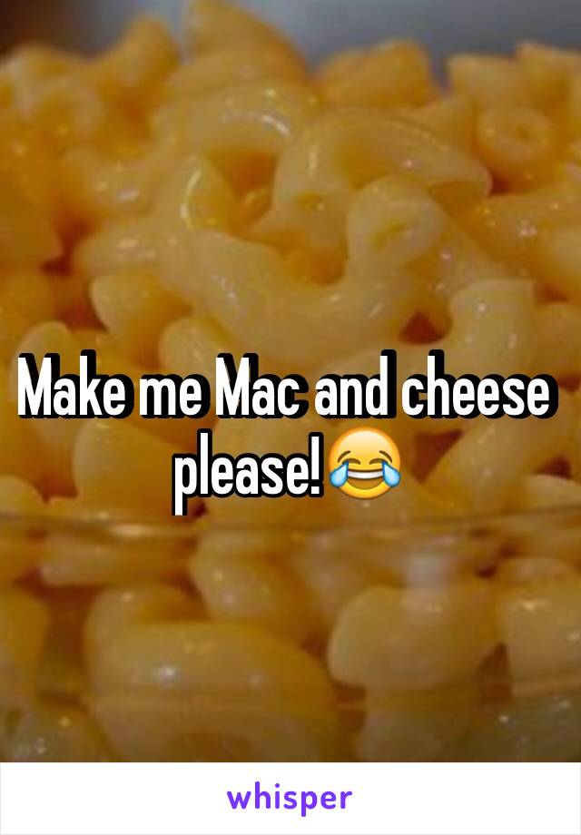 Make me Mac and cheese please!😂