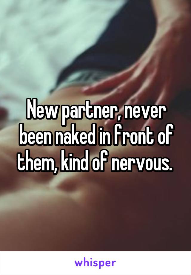 New partner, never been naked in front of them, kind of nervous. 