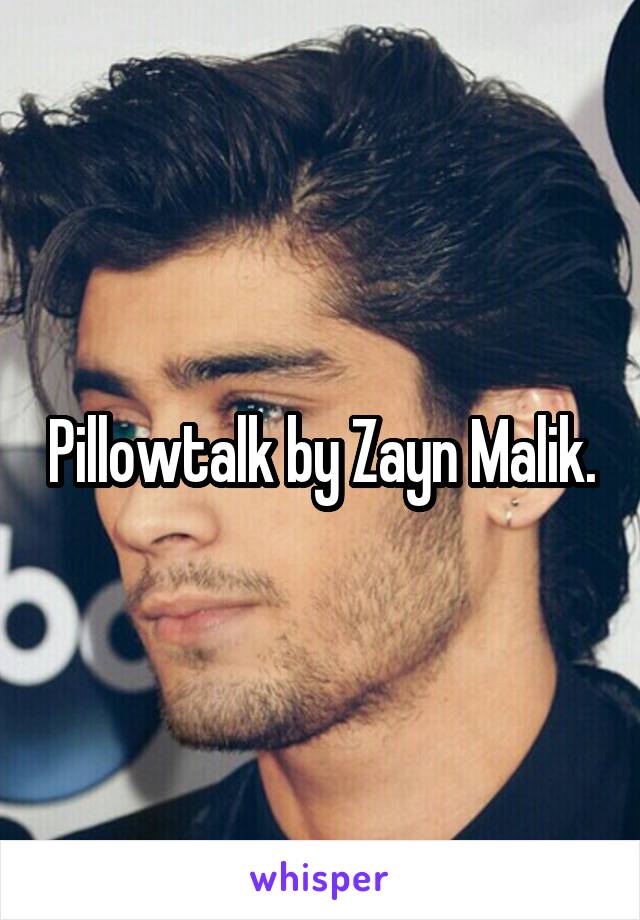 Pillowtalk by Zayn Malik.