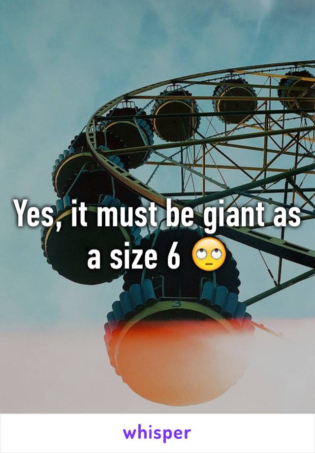 Yes, it must be giant as a size 6 🙄