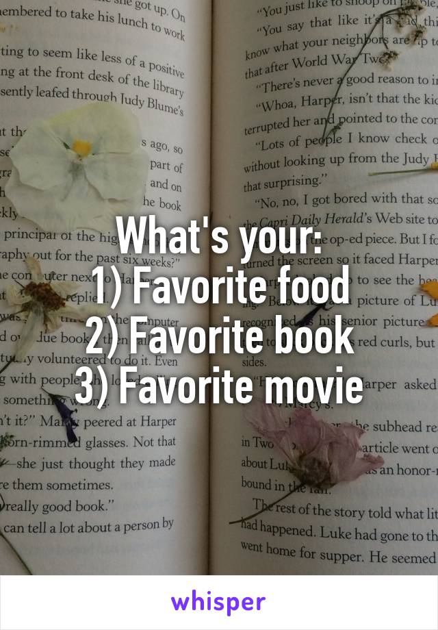 What's your:
1) Favorite food
2) Favorite book
3) Favorite movie