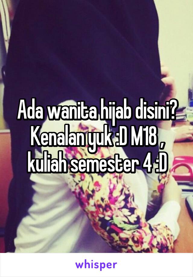 Ada wanita hijab disini? Kenalan yuk :D M18 , kuliah semester 4 :D