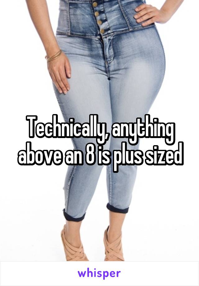 Technically, anything above an 8 is plus sized