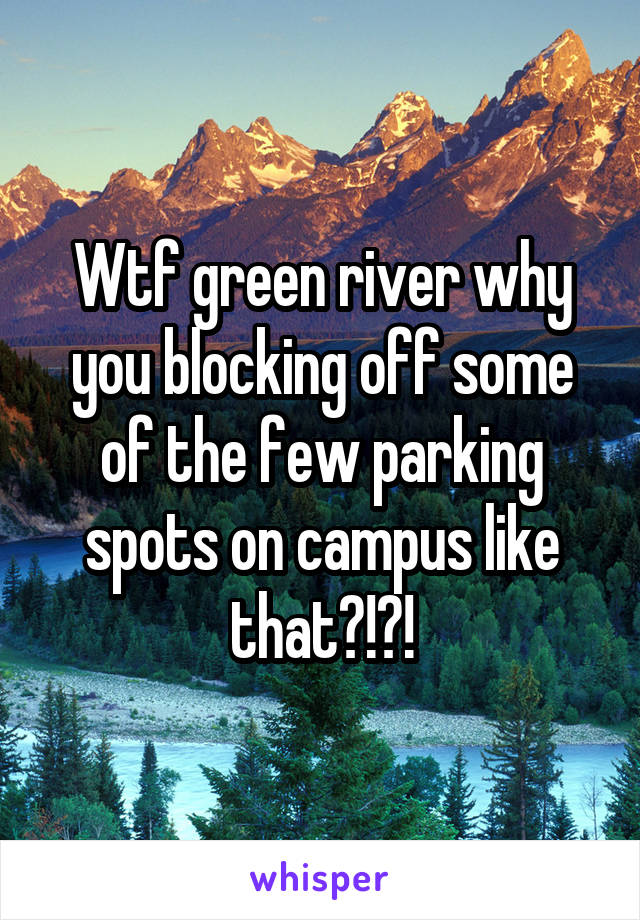 Wtf green river why you blocking off some of the few parking spots on campus like that?!?!