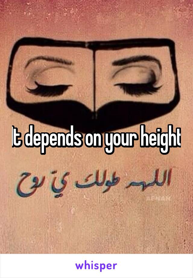 It depends on your height