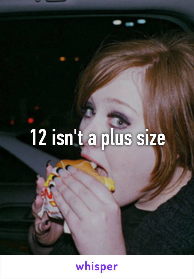 12 isn't a plus size