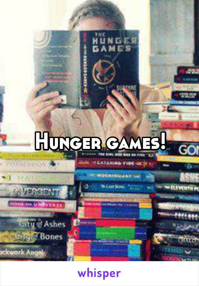 Hunger games!