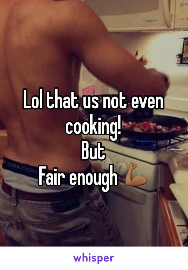 Lol that us not even cooking!
But
Fair enough 💪🏾 