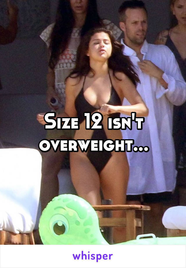 Size 12 isn't overweight...